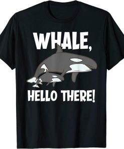 Whale, Hello There Funny Orca T-Shirt