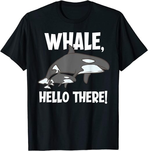 Whale, Hello There Funny Orca T-Shirt