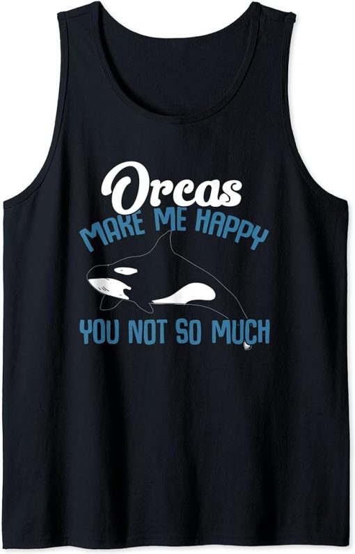 Whales Funny Orca Lovers Orcas Make Me Happy You Not So Much Tank Top