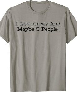 I Like Orcas And Maybe 3 People Orca Funny Whale T-Shirt