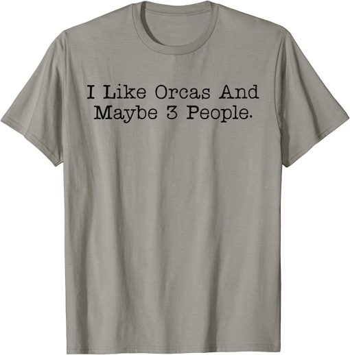 I Like Orcas And Maybe 3 People Orca Funny Whale T-Shirt