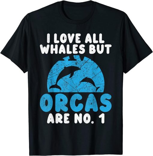 I love all Whales but Orcas are No. 1 Orca Whale T-Shirt